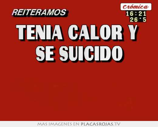 TenÍa calor y  se suicidÓ  