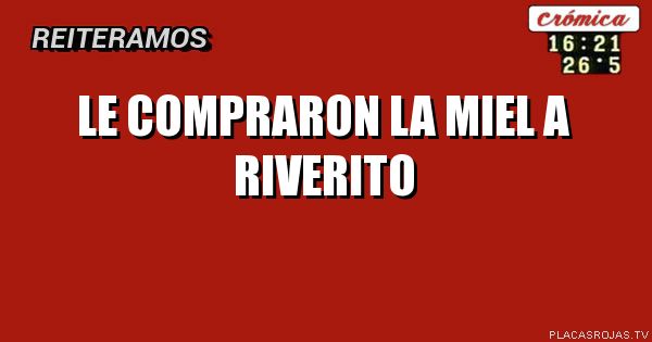 Le compraron la miel a riverito