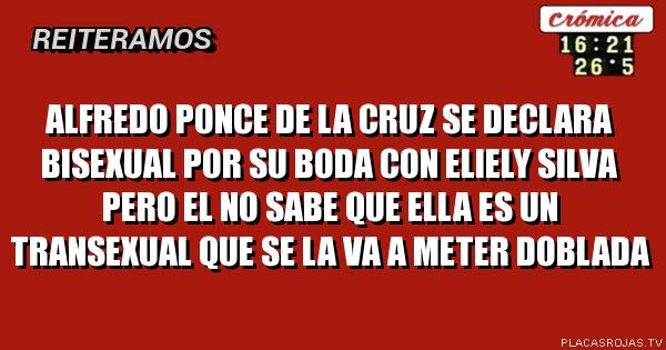 ALFREDO PONCE DE LA CRUZ SE DECLARA BISEXUAL POR SU BODA CON ELIELY SILVA PERO EL NO SABE QUE ELLA ES UN TRANSEXUAL QUE SE LA VA A METER DOBLADA