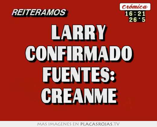Larry confirmado fuentes: creanme
