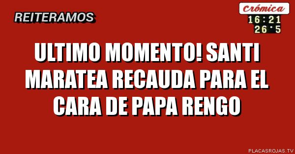 Ultimo momento! santi maratea recauda para el cara de papa rengo ...