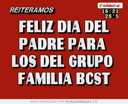 Feliz dia del padre para  los del grupo  familia bcst