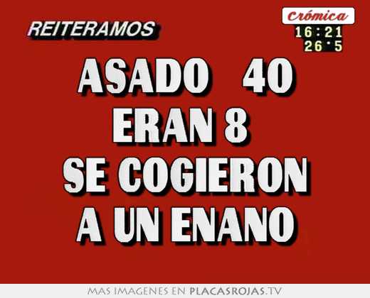 Asado   40 eran 8  se cogieron a un enano