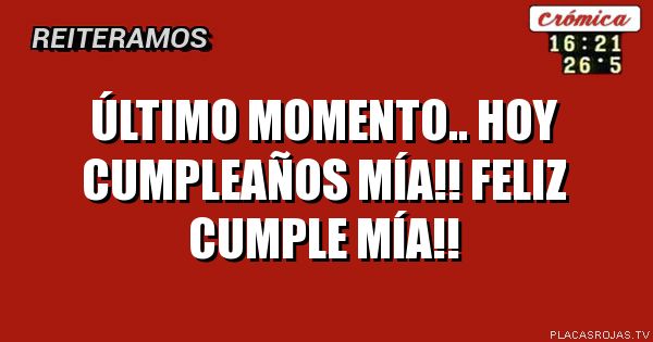 Último momento.. hoy cumpleaños Mía!! Feliz cumple Mía!!