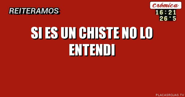 Si es un chiste No lo eNtendi 