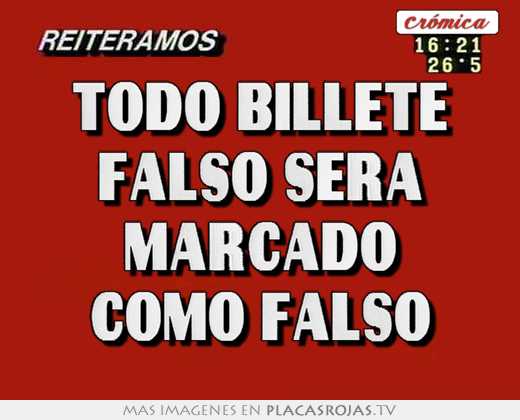 Todo billete falso serÁ marcado como falso