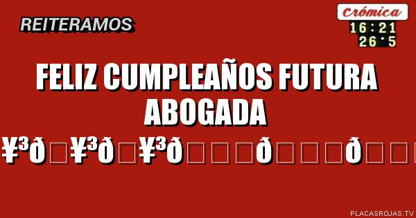 Feliz cumpleaños 
Futura abogada 
