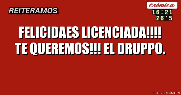 Felicidaes licenciada!!!! te queremos!!! el druppo. - Placas Rojas TV