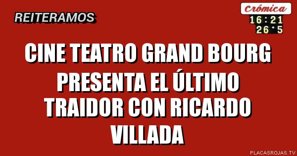 Cine teatro Grand Bourg
Presenta
El Último TRAIDOR
Con Ricardo VILLADA