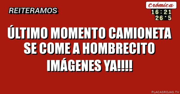 Último momento
Camioneta se come a hombrecito 
Imágenes Ya!!!!