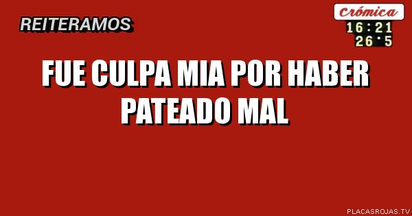 Fue culpa mia por haber pateado mal