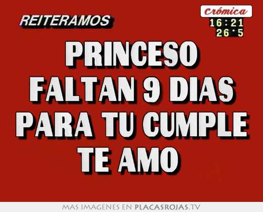 Princeso faltan 9 dias para tu cumple te amo - Placas Rojas TV