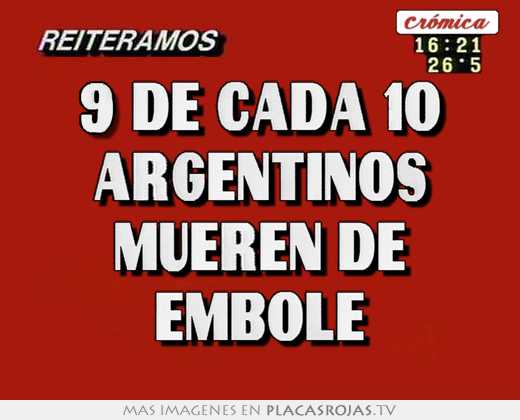 9 de cada 10 argentinos mueren de embole