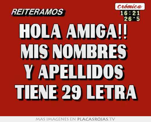 Hola amiga!! mis nombres y apellidos tiene 29 letra - Placas Rojas TV