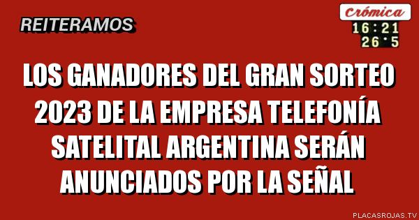 Los GANADORES
DEl gran sorteo 2023
De la empresa
Telefonía Satelital Argentina serán anunciados por la señal