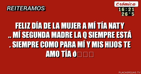 Feliz día de la mujer a mí tía Naty .. mí segunda madre la q siempre está . Siempre como para mí y mis hijos te amo tía 