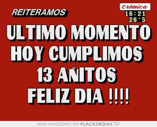 Último momento hoy cumplimos  13 añitos  feliz día !!!!