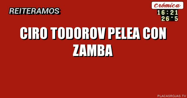 Ciro todorov pelea con zamba