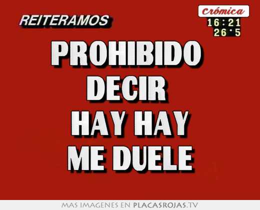 Prohibido  decir  hay hay me duele