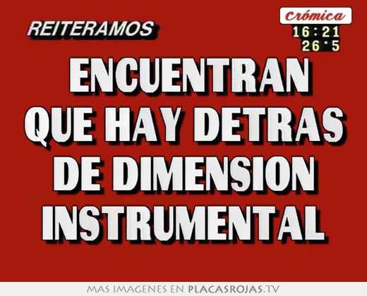 encuentran que hay detras de dimensión instrumental - Placas Rojas TV