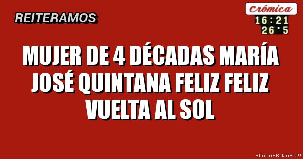 Mujer de 4 décadas
María José Quintana
Feliz feliz vuelta al sol