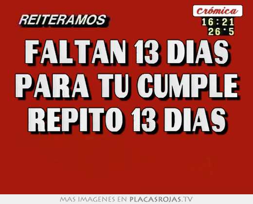 Faltan 13 dias para tu cumple repito 13 dias - Placas Rojas TV