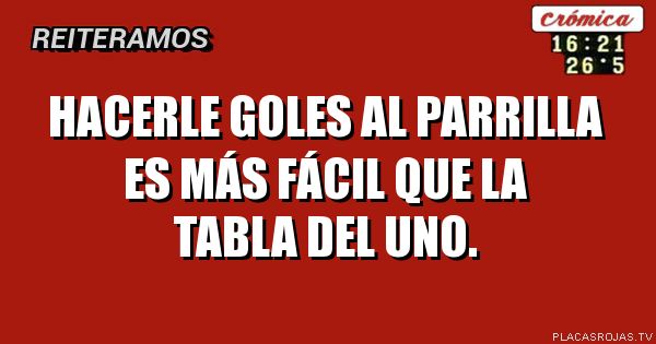 Hacerle goles al parrilla es más fácil que la tabla del uno. - Placas