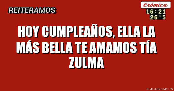 Hoy cumpleaños, 
ella la más bella 
Te amamos
Tía Zulma 