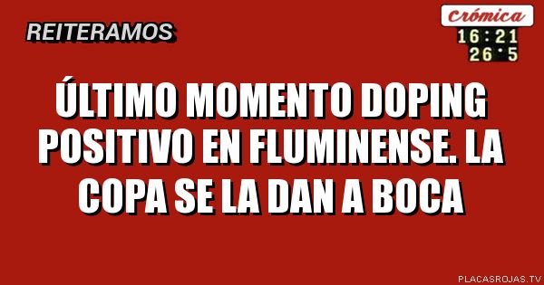 Último momento doping positivo en Fluminense.
La copa se la dan a boca