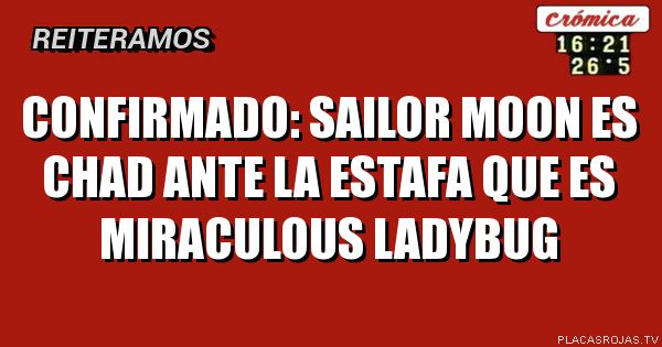 Confirmado:
Sailor Moon es chad ante la estafa que es miraculous Ladybug