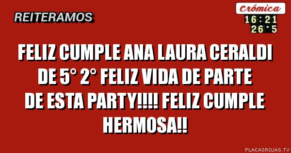 Feliz cumple Ana LAURA CERaLDI de 5° 2°
Feliz Vida de parte de esta party!!!! Feliz cumple hermosa!!