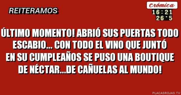 Último momento! Abrió sus puertas todo escabio... Con todo el vino que juntó en su cumpleaños se puso una boutique de néctar...de cañuelas al mundo!