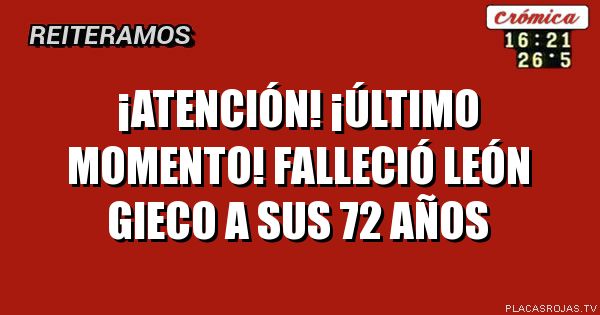 ¡atención! ¡ÚLTIMO MOMENTO!

FALLECIÓ LEÓN GIECO A SUS 72 años