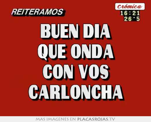 Buen dia que onda con vos carloncha