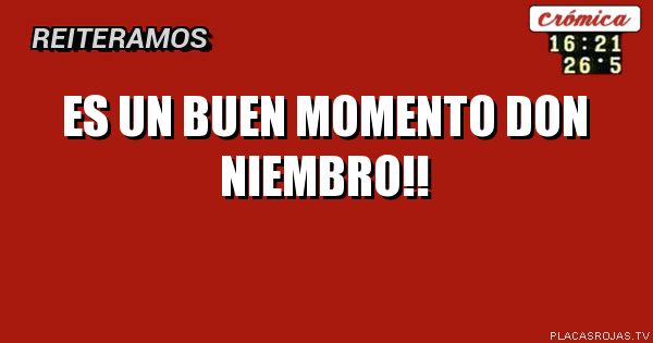 Es un buen momento
Don niembro!!