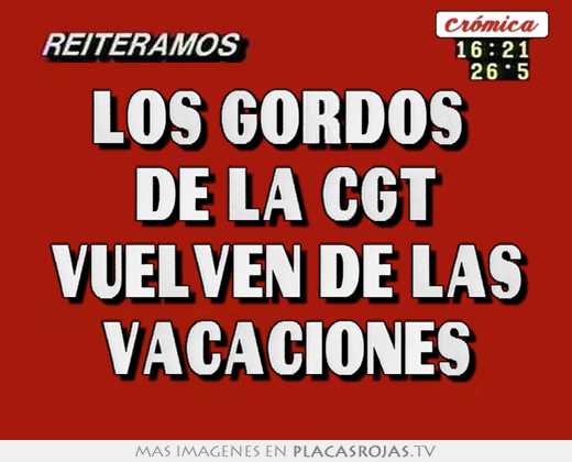 Los gordos  de la cgt vuelven de las vacaciones