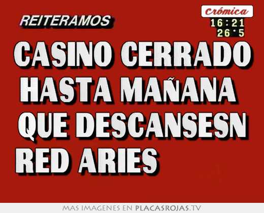 Casino cerrado hasta mañana  que descansesn red aries☺️