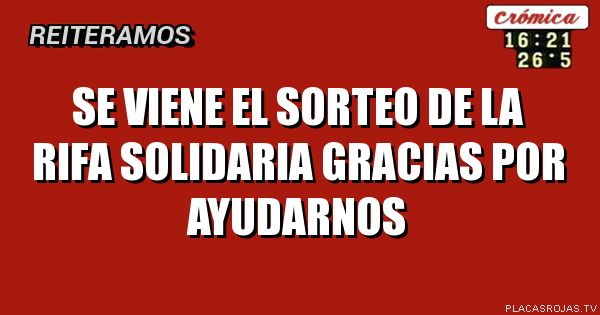 Se viene el sorteo
De la rifa solidaria

Gracias por ayudarnos