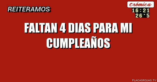 Faltan 4 dias para mi cumpleaños - Placas Rojas TV