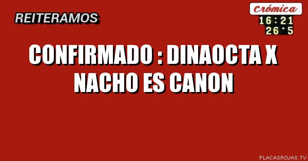 Confirmado : Dinaocta x Nacho es canon 
