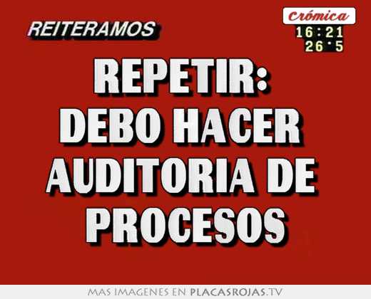 Repetir:  debo hacer  auditorÍa de  procesos