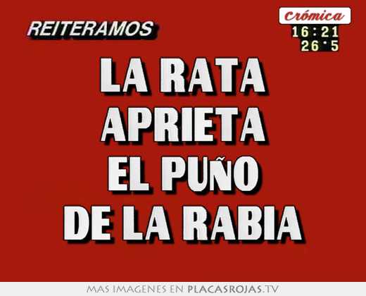 La rata aprieta el puño de la rabia