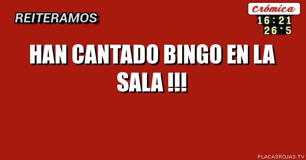 Han cantado bingo 
en la sala !!!