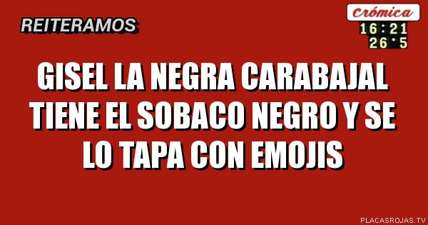 Gisel la negra carabajal tiene el sobaco negro y se lo tapa con emojis
