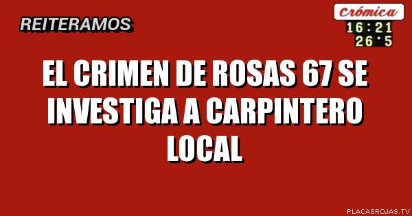 El crimen de rosas 67
Se investiga a carpIntero local


