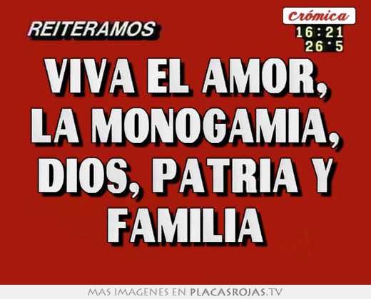 Viva el amor, la monogamia, dios, patria y familia