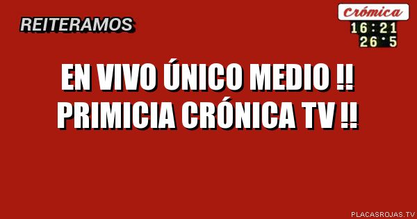 En vivo único medio !!
Primicia Crónica tv !!
