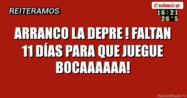 Arranco la depre !
Faltan 11 días para que juegue bocaaaaaa!