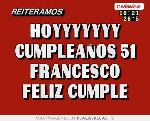 Hoyyyyyyy cumpleaños 51 francesco feliz cumple