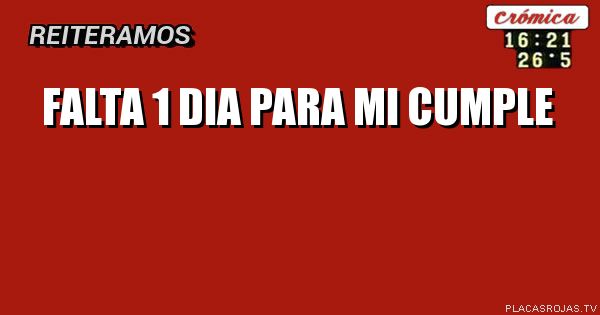 FALTA 1 DIA PARA MI CUMPLE - Placas Rojas TV
